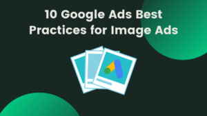 Read more about the article 10 Google Display Ads Best Practices to Capture the Customers Attention