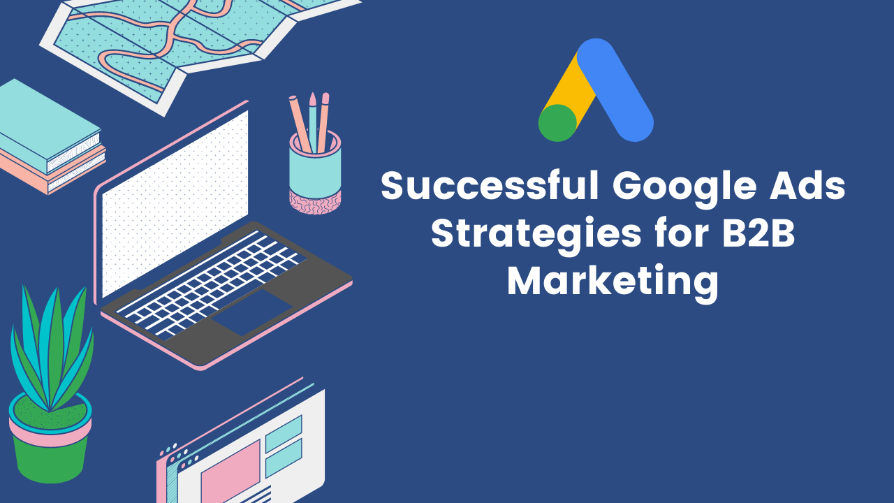 You are currently viewing How to create a successful Google Ads Strategies for B2B Marketing?