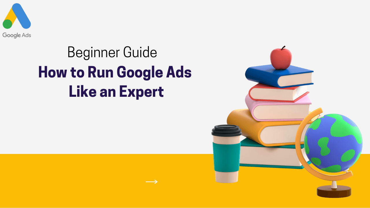 You are currently viewing Beginner Guide: How to Run Google Ads like an Expert?