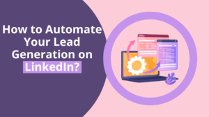 Read more about the article How to Automate Your Lead Generation on LinkedIn?