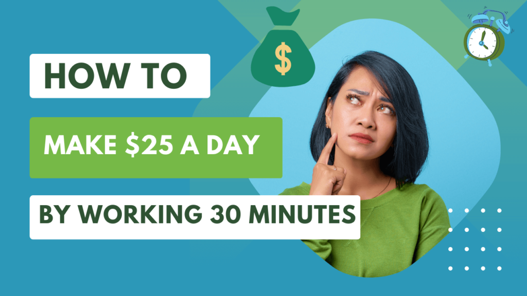 How to make 25 a day by working just 30 minutes?